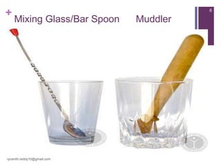 +
Mixing Glass/Bar Spoon Muddler
rpranith.reddy10@gmail.com
6
 