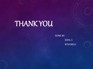 THANK YOU
DONE BY:
EZHIL S
BTM18011
 