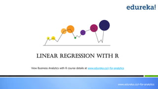 www.edureka.co/r-for-analytics
View Business Analytics with R course details at www.edureka.co/r-for-analytics
Linear regression with R
 