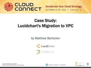 Case Study:
Lucidchart's Migration to VPC
by Matthew Barlocker

www.lucidchart.com/jobs

 