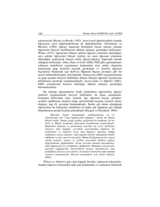 160                                           Mehmet Barış HORZUM, Ayfer ALPER

çıkaramazlar (Brooks ve Brooks, 1993). Ayrıca nasıl öğretileceğinin yanında
öğrencinin nasıl değerlendirileceği de düşünülmelidir. Drummond ve
Mcintire (1996), öğrenci başarısını belirlerken birçok etkenin yanında
öğrencinin bireysel özelliklerinin dikkate alınması gerektiğini belirtmiştir.
Witkin (1973), öğreticinin bilişsel sitilinin öğretim yöntemini etkilediğini,
aynı şekilde öğrencinin bilişsel sitilinin ise onun öğrenme yöntemini
etkilediğini açıklayarak bilişsel sitilin öğrenci-öğretici ilişkisinde önemli
olduğunu belirtmiştir. Allen, Duch ve Groh (2000), PDÖ gibi yapılandırmacı
yaklaşım modellerini uygulamaya başlamadan önce grubu oluşturma
aşamasında grup üyelerini tanımak gerektiğini ve üyelerin öğrenme
biçimlerini belirlemek için Kolb’un Öğrenme Biçimi envanteri gibi bir
aracın kullanılabileceğini önermektedir. Dolayısıyla ODÖ uygulamalarında
da grup içindeki bireysel farklılıklar dikkate alınarak öğrenme biçimlerinin
belirlenmesi gerektiği vurgulanmaktadır. Ayrıca Çakır ve diğerleri (2002),
ODÖ ortamlarında bireysel farklılığın dikkate alınması gerektiğini
belirtmektedirler.
     Bu noktada öğrenmelerini kendi yönlendiren öğrencilerin öğrenci
merkezli uygulamalarda bireysel farklılıkları ön plana çıkmaktadır.
 nsanların birbirinden zeka, yetenek, ilgi, öğrenme biçimi, görüşleri,
zevkleri, güdülenme, denetim odağı, epistemolojik inançlar, cinsiyet, tutum,
düşünce, algı vb. ayrımları bulunmaktadır. Bunlar göz önüne alındığında
öğreticilerin bu faaliyetleri yürütürken ne kadar çok değişkeni göz önünde
bulundurması gereği ön plana çıkmaktadır (Kuzgun ve Deryakulu, 2004).
            Öğrenme biçimi konusundaki sınıflamalardan en iyi
      bilinenlerden biri “alan bağımlı-alan bağımsız” olarak da bilinen
      bilişsel stildir. Zaman içinde gittikçe geliştirilen bu sınıflama, ilk kez
      Asch ve Witkin tarafından laboratuar koşullarında araştırılmıştır.
      Bunlardan algılama ve performans üzerinde dış çevre belirleyici
      oluyorsa alan bağımlı, çevredeki uyarıcılardan bağımsız bir
      performans ve algılama varsa alan bağımsız öğrenme olduğu
      sınıflaması ortaya çıkmıştır. Alan bağımlı bireyler algılamada bütüne
      odaklanır ve önce genel resmi görür. Bütüncül düşünmenin bir sonucu
      olarak nesneler, olaylar ve şekiller arasındaki ilişkileri topluca
      değerlendirme eğilimindedir. Sorun çözerken duruma duyarlıdırlar.
      Alan bağımsızlar ise çözümlemeci düşünürler. Bütünden çok parçalar
      üzerinde yoğunlaşırlar. Benzerliklerle fazlaca ilgilenmezler, ama
      farklılıkları kolayca ayırt ederler. Ayrıntıları önemserler fakat bütünü
      yeterince önemsemezler. Bireysel çalışmaktan zevk alırlar (Şimşek,
      2004).
     Wilson ve Alisteir’a göre alan bağımlı bireyler, toplumsal referansları;
alandan bağımsız bireylerden daha çok kullanmakta ve toplumsal ilişkilerde
 
