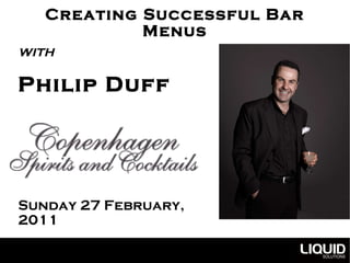 Creating Successful Bar Menus with  Philip Duff Sunday 27 February,  2011 