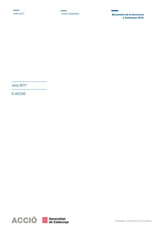 JUNY 2017 Anàlisi Estadística Baròmetre de la Innovació
a Catalunya 2016
Estratègia i Intel·ligència Competitiva
Juny 2017...