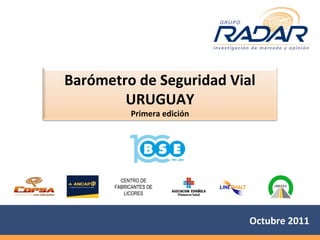 Barómetro de Seguridad Vial
        URUGUAY
             Primera edición




         CENTRO DE
       FABRICANTES DE
          LICORES




                               Octubre 2011
 