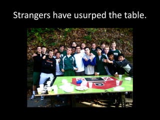 Strangers have usurped the table.
 