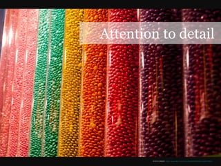 Attention to detail
PHOTO CREDIT: https://www.flickr.com/photos/98193606@N00/3986710903/
 