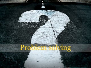 Problem solving
PHOTO CREDIT: https://www.flickr.com/photos/21496790@N06/5065834411/
 