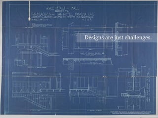 Designs are just challenges.
PHOTO CREDIT: http://digitallibrary.usc.edu/cdm/ref/collection/p15799coll61/id/799,
Public Domain, https://commons.wikimedia.org/w/index.php?curid=31046357
 