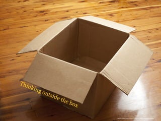 Thinking outside the box
PHOTO CREDIT: https://www.flickr.com/photos/36894712@N04/25069988352/
 