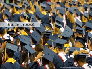 & strive to succeed
PHOTO CREDIT: https://www.flickr.com/photos/44082489@N00/18143111338/
 