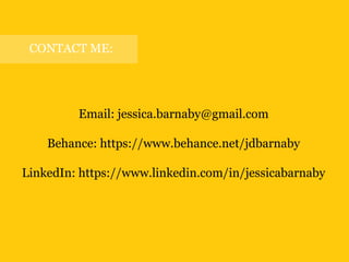 Email: jessica.barnaby@gmail.com
Behance: https://www.behance.net/jdbarnaby
LinkedIn: https://www.linkedin.com/in/jessicabarnaby
CONTACT ME:
 