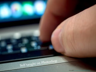 Self taught on Photoshop
PHOTO CREDIT: https://www.flickr.com/photos/49842283@N04/26833115950/
 