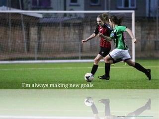 I’m always making new goals
PHOTO CREDIT: https://www.flickr.com/photos/37972999@N07/26714176396/
 