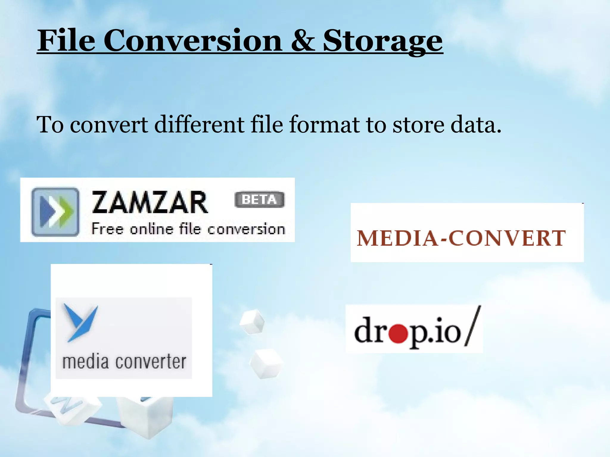 File Conversion & Storage
To convert different file format to store data.
 