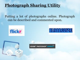 Photograph Sharing Utility
Putting a lot of photographs online. Photograph
can be described and commented upon.
 