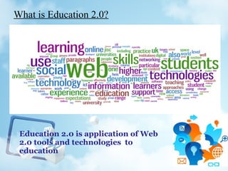 What is Education 2.0?
Education 2.0 is application of Web
2.0 tools and technologies to
education
 