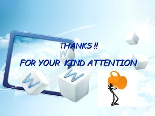 THANKS !!THANKS !!
FOR YOUR KIND ATTENTIONFOR YOUR KIND ATTENTION
 