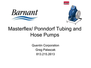 Masterflex/ Ponndorf Tubing and Hose Pumps Quentin Corporation Greg Palascak 813.215.2613 