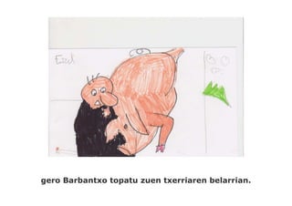 gero Barbantxo topatu zuen txerriaren belarrian.
 