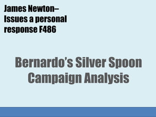 James Newton– Issues a personal response F486  Bernardo’s Silver Spoon Campaign Analysis  