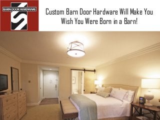 Custom Barn Door Hardware Will Make You
Wish You Were Born in a Barn!
 