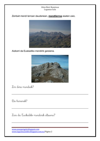 Altza Herri Ikastetxea
Laguntza Gela
www.margarigela.blogspot.com
www.laguntza2ziklo.blogspot.com.es/Página 2
Zenbait mendi lerroan daudenean, mendilerroa esaten zaio.
Aizkorri da Euskadiko mendirik garaiena.
 