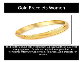 Gold Bracelets Women
the best thing about gold wrist trinkets ladies is that these look great
on verging on each female and help in drawing out their best
viewpoints. http://www.adruzy.com/collections/gold-bracelets-for-
women
 