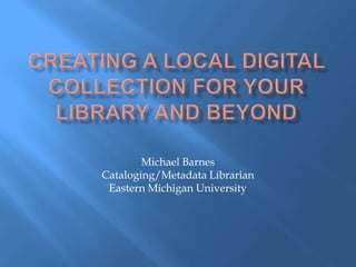 Michael Barnes
Cataloging/Metadata Librarian
 Eastern Michigan University
 