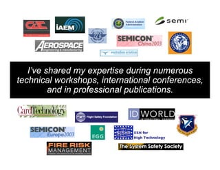 I’ve shared my expertise during numerous
technical workshops, international conferences,
         and in professional publications.
 
