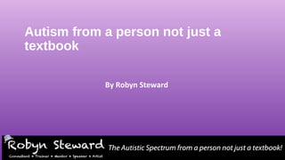 Autism from a person not just a
textbook
By Robyn Steward
 