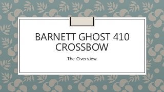 BARNETT GHOST 410
CROSSBOW
The Overview
 