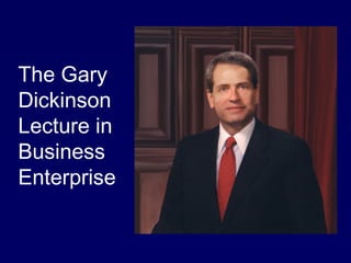 The Gary
Dickinson
Lecture in
Business
Enterprise
 