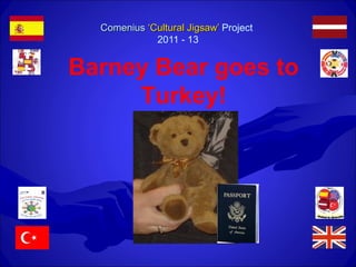 ComeniusComenius ‘Cultural Jigsaw’‘Cultural Jigsaw’ Project
2011 - 13
Barney Bear goes to
Turkey!
 