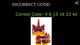 INCORRECT CODE!
Correct Code: 4 8 15 16 23 42
 