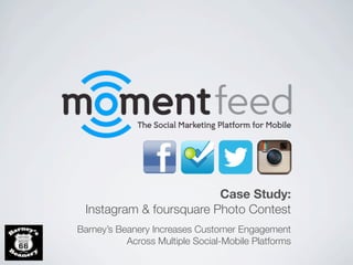 Case Study:
 Instagram & foursquare Photo Contest
Barney’s Beanery Increases Customer Engagement
           Across Multiple Social-Mobile Platforms
 