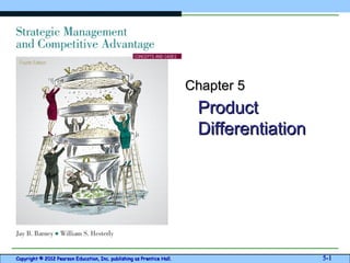 Chapter 5
                                                                         Product
                                                                         Differentiation




Copyright © 2012 Pearson Education, Inc. publishing as Prentice Hall.                      5-1
 