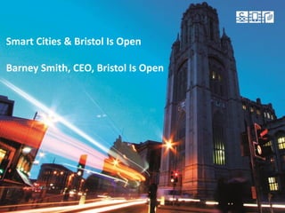 Smart Cities & Bristol Is Open
Barney Smith, CEO, Bristol Is Open
 