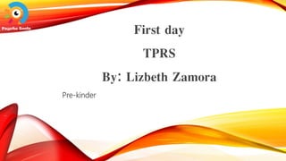 Pre-kinder
First day
TPRS
By: Lizbeth Zamora
 