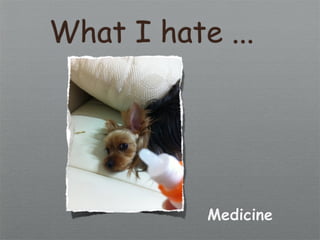 What I hate ...




           Medicine
 