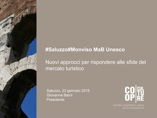 #Saluzzo#Monviso MaB Unesco
Nuovi approcci per rispondere alle sfide del
mercato turistico
Saluzzo, 23 gennaio 2015
Giovanna Barni
Presidente
 