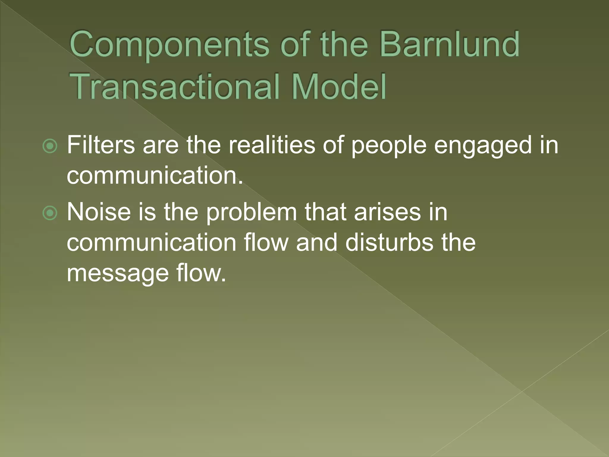  Filters are the realities of people engaged in
communication.
Noise is the problem that arises in
communication flow and disturbs the
message flow.