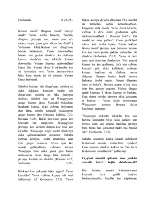 (Yohaannis 11:25-26).
Karaan maalii? Dhugaan maalii? Jireenyi
maali? Yesus deebii laateera, “karichi,
dhugaan, jireenyis ana; anaan yoo ta’e
malee, eenyu iyyuu gara abbaa hin dhufu” (
Yohaannis 14:6).Beeluun sitti dhaga’ame
beeluu hafuuraaati, Yesus duwwaadhan
hirruun sun guutuu danda’a. kn dukkana
kaasuu danda’au inni tokkichi Yesuus
duwwadha. Yesuus jireenya quubsuudhaaf
karaa dha. Yesuus tiksee fi michuudha kan
ati barbaadaa turte. Yesus jireenya-biyya
lafaa kana irrattis isa itti aanuttis. Yesuus
karaa fayyinaati.
Sababni beeluun sitti dhaga’ame, sababni ati
akka dukkana keessatti badde sitti
dhaga’ame, sababni ati hiika jireenyaa
dhabde, sababni isaa ati Waaqayyootti
gargar baartee jirata. Macaafni Qulqulluun
hundumti keenya akka cubbuu hojjennetti
nutti hima, sababa kanaatiif Waaqayyotti
gargar baanee jirra (Macaafa Lallabaa 7:20;
Roomaa 3:23). Bakki duwwaan garaa kee
keessatti sitti dhaga’ame Waaqayyoon
jirreenya kee keesatti dhabuu kee irraa kan
ka’edha. Waaqayyo wajjin walitti dhufeenya
akka qabaannuudhaaf uumamne. Sababa
cubbuu keenyaa, walitti dhufeenya sana
irraa gargar baaneera. Amma iyuu illee
waanti gadheedhaan, cubbuun keenya
Waaqayyo irraa akka garaa gara baanu
nutaasiseera baraa hanga bara baraatti ,
jireenya kanattis isa dhufuttis (Roomaa 6:23;
Yohaannis 3:36).
Rakkinni kun akkamiin hiika argata? Yesus
karaadha! Yesus cubbuu keenya ofii isaaf
fudhateera! (2 Qorontoos 5:21). Yesus
bakka keenya du’eera (Roomaa 5:8), adabbii
nu fudhachuu qabnu fudhachuudhaan.
Guyyoota sadii booda, Yesus du’aa ka’eera,
cubbuu fi du’a irratti gooftumma qabu
mirkaneessuudhaaf ( Roomaa 6:4-5). Inni
maaliif isa sana godhee? Yesus gaaffichaaf
ofuma isaa deebii kenne: Namni tokkoo
firoota isaatiif jireenya isaa dabarsee kennuu
irra kan caalu jaalala guddaa qabaachuu hin
danda’u (Yohaannis 15:13). Yesus ni du’e
egaa nuyi jiraachuu dandeenya. Yoo amantii
keenya isa irra godhanne, du’a isaa cubbuu
keeyaaf gatii akka kaffaluutti, cubbuun
keenya hundinuu nii dhiifame nurras
dhiqama. Sanaan booda beelli keenya
hafuuraa deebii argata. Ibisaan dhaamee
tures ni boba’a. Jireenya guutuu ta’ees kara
ittiin bira geenyu arganna. Michuu dhugaa
gaarii keenyaa fi tiksee keenya ni beekina.
Erga dunee boodas jireenya akka qabaannu
ni beekna – Yesus wajjin mootummaa
Waaqayyoo keessas jireenya du’aa
kaafamuu argateen.
“Waaqayyo akkasitti tokkicha ilma isaa
hamma kennuufitti biyya lafaa jaallate; kun
immoo isatti kan amanu hundinuu jireenya
bara baraa haa qabaatuuf malee haa baduuf
miti” (Yohaannis 3:16).
Sababa waantota bakka kanatti dubbisteef
Kiristoosiif waanta murteeffatte qabdaa?
kana taanaan, maaloo, kolbaa isa “An har’a
Kiristoosiin simadheerra” jedhu tuqi.
Fayyinni amantii qofaanii moo yookiin
amantii irratti hojiin dabalameetii?
Kun barsiisa amantii Kiristaanummaa
keessatti tarii gaaffii baay’ee
barbaachisaadha. Gaaffiin kun jalqabamuu
 