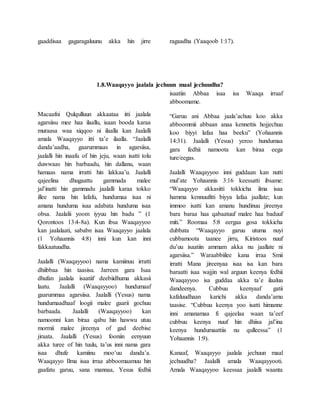 gaaddisaa gagaragaluunu akka hin jirre ragaadha (Yaaqoob 1:17).
1.8.Waaqayyo jaalala jechuun maal jechuudha?
Macaafni Qulqulluun akkaataa itti jaalala
agarsiisu mee haa ilaallu, isaan booda karaa
muraasa waa xiqqoo ni ilaalla kan Jaalalli
amala Waaqayyo itti ta’e ilaalla. “Jaalalli
danda’aadha, gaarummaas in agarsiisa,
jaalalli hin inaafu of hin jeju, waan isatti tolu
duwwaas hin barbaadu, hin dallanu, waan
hamaas nama irratti hin lakkaa’u. Jaalalli
qajeelina dhugaattu gammada malee
jal’inatti hin gammadu jaalalli karaa tokko
illee nama hin lafafu, hundumaa isaa ni
amana hunduma isaa adabata hunduma isaa
obsa. Jaalalii yoom iyyuu hin badu ” (1
Qorontoos 13:4-8a). Kun ibsa Waaqayyoo
kan jaalalaati, sababn isaa Waaqayyo jaalala
(1 Yohaannis 4:8) inni kun kan inni
fakkaatuudha.
Jaalalli (Waaqayyoo) nama kamiinuu irratti
dhiibbaa hin taasisu. Jarreen gara Isaa
dhufan jaalala isaatiif deebiidhuma akkasii
laatu. Jaalalli (Waaqayyoo) hundumaaf
gaarummaa agarsiisa. Jaalalli (Yesus) nama
hundumaadhaaf loogii malee gaarii gochuu
barbaada. Jaalalli (Waaqayyoo) kan
namoonni kan biraa qabu hin hawwu utuu
mormii malee jireenya of gad deebise
jiraata. Jaalalli (Yesus) fooniin eenyuun
akka turee of hin tuulu, ta’us inni nama gara
isaa dhufe kamiinu moo’uu danda’a.
Waaqayyo Ilma isaa irraa abboomaamuu hin
gaafatu garuu, sana mannaa, Yesus fedhii
isaatiin Abbaa isaa isa Waaqa irraaf
abboomame.
“Garuu ani Abbaa jaala’achuu koo akka
abboommii abbaan anaa kennettis hojjechuu
koo biyyi lafaa haa beeku” (Yohaannis
14:31). Jaalalli (Yesus) yeroo hundumaa
gara fedhii namoota kan biraa eega
ture/eegas.
Jaalalli Waaqayyoo inni guddaan kan nutti
mul’ate Yohaannis 3:16 keessatti ibsame:
“Waaqayyo akkasitti tokkicha ilma isaa
hamma kennuufitti biyya lafaa jaallate; kun
immoo isatti kan amanu hundinuu jireenya
bara baraa haa qabaatuuf malee haa baduuf
miti.” Roomaa 5:8 eergaa gosa tokkicha
dubbata “Waaqayyo garuu utuma nuyi
cubbamoota taanee jirru, Kiristoos nuuf
du’uu isaatiin ammam akka nu jaallate ni
agarsiisa.” Waraabbiilee kana irraa Smii
irratti Mana jireenyaa isaa isa kan bara
baraatti isaa wajjin wal arguun keenya fedhii
Waaqayyoo isa guddaa akka ta’e ilaaluu
dandeenya. Cubbuu keenyaaf gatii
kafaluudhaan karichi akka danda’amu
taasise. “Cubbuu keenya yoo isatti himanne
inni amanamaa fi qajeelaa waan ta’eef
cubbuu keenya nuuf hin dhiisa jal’ina
keenya hundumaattiis nu qulleessa” (1
Yohaannis 1:9).
Kanaaf, Waaqayyo jaalala jechuun maal
jechuudha? Jaalalli amala Waaqayyooti.
Amala Waaqayyoo keessaa jaalalli waanta
 