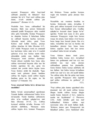 ayyaanni Waaqayyoo akka baay’atuuf
cubbuutti jiraachuu itti fufnaaree? Kun
matumaa hin ta’u! Nuyi warri cubbuu jalaa
duune, si’achi attamitti cubbuu jala
jiraannaree?” (Romans 6:1-2).
Waabdiin bara baraa cubbuudhaaf hin
hayyamu. Bakk isaa jarreen Kiristoositti
amananiif jaalalli Waaqayyoo akka waabdii
akka qabu beekuudha. Kennaa Waaqayyoo
isa dinqisiisa beekuu fi hubachuun faallaa
isa cubbuufi hayyama laachuu raawwata.
Akkamiin namni tokko, gataii Yesus
Kiristos nuuf kaffale beekaa, jireenya
cubbuu jiraachuu itti fufaa (Roomaa 6:15-
23)? Jaalala Waaqayyo warra isa amananiif
kan haal-duree tokko male ta’ee fi waabdii
qabeessa ta’uu isaa beekaa namni tokko
akkamiittiin jaalala sana fuudhee fuula
Waaqayyoo irratti deebisee darabataa?
Namni akkasii waabdiin bara baraa akka
cubbuu raawwatuuf hayyama akka isaa hin
kennine agarsiisaa hin jiru, garuu irra
caalaatti inni yookiin isheen fayyina karaa
Yesus Kiristos sirriitti hin shaakalle. “Egaa
namni isatti qabamee jiraatu hundinuu
cubbuu hin hojjetu; namni cubbee hojjetu
hundinuu garuu isa hin argine, isa hin
beeknes” (1 Yohaannis 3:6).
Yesus araarsuuf bakka bu’ee du’uun isaa
maaliidha?
Bakka bu’anii aaraarsuudhaaf ajjeefamuun
Yesusiin ilaallata cubbamootaaf bakka bu’ee
du’uusaatiin. Namni hundinuu cubbamoota
akka ta’an caaffanni qulqulaa’oon nutti
himu (Roomaa 3:9-18, 23). Cubbuu
keenyaaf adabbiin du’adha. Roomaa 6:23
akkasitti dubbifama, “Beenyaan nama
cubbuu hojjetu du’a; kennaan Waaqayyoo
inni Kiristoos Yesuus gooftaa keenyaa
wajjin tola kennamu garuu jireenya bara
baraati.”
Waraabbiin sun waantota heedduu nu
barsiisa. Kiristoosiin malee, du’uudhaa fi
akka gatii cubbuu keenyaatti si’ool keessatti
bara baraan dabarsuudhaaf jirra. Caaffata
qulqulaa’oo keessatti duuni “gargar ba’uu”
agarsiisa. Namni kam iyyuu ni du’a garuu
muraasatu Waaqayyoo wajjin bara baraan
waaqa irra jiraata, kaan immoo si’ool keessa
baraa hanga bara baraatti jiraatu. Haa ta’u
malee, waraabbiin kun kan nu barsiisu inni
lammaffaan jjireenyi bara baraa karaa
kiristos argamuu isaati. Inni kun aarsaa
ta’uudhaaf bakka bu’anii du’uudha.
Yesus Kiristos fannoo irratti yeroo
fannifame bakka keenya du’e. du’uudhaaf
fannoo irra godhamuun nuuf kan ta’u ture
sababnni isaa nuyi nama jireenya
cubbuudhaan guutame kan jiraannedha.
Garuu Kiristos bakka keenya adabbicha ofii
isaa fudhate. Inni bakka keenya bu’uudhaan
sirriitti kan nuuf ta’a ture ofii isaatiif fudhate
“Isa cubbuu tokko illee hin qabne nuyi karaa
isaa qajeelina Waaqayyoo akka arganutti
nuuf jedhee cubbamaa isa godheera” (2
Qorontoos 5:21).
“Nuyi cubbuu jalaa duunee qajeelinaaf akka
jiraannuuf, inni ofii isaatii cubbuu keenya
dhagna isaatiin cubbuu keenya dhagna
isaatiin baatee fannootti ol ba’e, madaa’uu
isaatiin isin fayyifamatan” (1 Pheexroos
2:24). Asittis daballee gatii isaa nuuf
kaffaluudhaaf Kiristos cubbuu nuyi
raawwanne akka ofii isaatti fudhate ilaalla.
“Kiristoos immoo gara Waaqayyootti isin
fiduudhaaf jedhee, yeroo hundumaaf akka
 