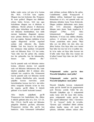 faallaa wajjin carraa wal qixa ta’ee kennuu
dha. Rom. 1:18-32tti kana argisiisa.
Dhugaan isaa kan beekamee dha, Waaqayyo
ifa waan godheef. Dhugaan isaa dhiifamee
sobaan bakka bu’eera. Sobi isaa egaa
beeksifamaa dhugaan isaa ni dhokkata ni
miidhamas. Mormii jabaatee fi dheekamsa
sochi mirga kabachiisaa wal qunamtii saala
wal fakkaataa heedduudhaan, kan isiniin
morman hundumtuu dhugumatti ejjennoo
isaan qabatan dhorkuu kan hin dandeenye
ta’u isaa argisiisa. Ejjennoo dadhabaa ta’een
sagalee dhageesisuu mo’icha argachuuf
yaaluun mala duloomee dha, kitaaba
falmiitiin. Tarii ibsa fooya’ee hin qabaatu,
kan ammayyaa mirgi ajandaan wal-qunamtii
saala wal fakkaataa, Rom. 1:31 kan caaluu,
“isaan miira kan hin qabnee dha, amantaa
kan hin qabneedha, kan hin hubanneedha,
haraara kan dhabanii dha.”
Gaa’ila qunamtii saala wal fakkaataa murtoo
kennuu, akkateen jireenya wal qunamtii
saala wal fakkaataa mirkaneessuu dha, kunis
kitaabni qulqulluun ifatti fi ciminaan akka
cubbuutti kan ceepha’uu dha. Kristaanonni
Gaa’ila qunamtii saala wal fakkaataa mormii
isaa ciminaan dhaabbachuu qabu, macaafa
qulqulluu keessaa raawwatee, yaada
barreefamichaa keessaa kan ba’e. inni tokko
abbaa wangeelaa kristaana ta’uun isa irraa
hin eegamu, gaa’illi dhiiraa fi dubartii
gidduutti ta’uu isaatiif beekamtii kennuuf.
Akka kitaaba qulqulluutti, gaa’illi
Waaqayyoon kan hundeefamee dha, dhiiraa
fi dubartii gidduutti akka ta’u, (Um. 1:21-24,
Mat. 19:4-6). Gaa’illi saala wal fakkaataa
galagalcha dhaabata gaa’ilaati, akkasumas
Waaqayyoon mormuu dha, gaa’ila kan
hundeesse. Akka kristaanaatti cubbuudhaaf
mala tolchuun yookaan dhiiba’uu hin qabnu.
Caaladhumatti, jaalala Waaqayyootii fi
dhiifama cubbuu, hundumaaf kan argamuu
hirmaachuun ni ta’a, wal qunamtii saala wal
fakkaataa dabalatee karaa Yesus Kristoosiin.
Dhugaa jaalalaan dubbachuutu nurra jiraata
(Efe. 4:15) akkasumas dhugaadhaaf
falmuutu nurra jiraata “haala tasgabaa’aa fi
kabajaan” (1Phex. 3:15). Akka
kristaanootaatti dhugaadhaaf yeroo
dhaabannu, fi bu’aan isaa miidhaa dhuunfaa,
arabsoo, fi ari’atama yeroo ta’uu jecha
Yesuus yaadachuun nurra jiraata: “Biyyi
lafaa yoo isin jibbee isin dura akka ana
jibbee beekaa. Kan biyya lafaa osoo taatani
biyyi lafaa kan isaa kan ta’ee ni jaallata ture,
ha ta’uu malee ani biyya lafaa keessan isin
fo’adhe malee biyya lafaa irraa waanan isin
fo’adheef kanaaf biyyi lafaa isin jiba” (Yoh.
15:18-19).
Walqunnamtii saalaa gaa’ela dura
Macaafni Qulqulluun maal jedha?
Walqunnamtii saalaa gaa’ela dura
Macaafni Qulqulluun maal jedha?
Macaafa Qulqulluu keessaa walqunnamtii
saalaa gaa’ela duratiif kan itti gargaaramame
jechi Ibrootaa yookiin Griikii hin jiru.
Macaafni Qulqulluun ejja fi walqunnamtii
saalaa karaa sirrii hin taane ifatti morma,
garuu walqunnamtii saalaa gaa’ela dura
akka ejjaatti fudhatamaa? Akka 1 Qorontoos
7:2 tti, “eeyyeen” deebii ifa ta’eedha.
“Qorama ejjaa ooluudhaaf dhiirrii adduma
addaan haadha manaa ofii isaatii haa
qabaatu, dubartiinis adduma addaan abba
 