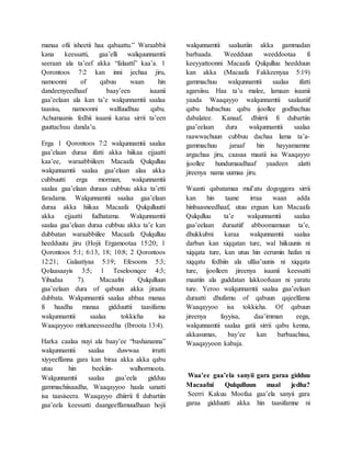 manaa ofii isheetii haa qabaattu.” Waraabbii
kana keessatti, gaa’elli waliquunnamtii
seeraan ala ta’eef akka “falaatti” kaa’a. 1
Qorontoos 7:2 kan inni jechaa jiru,
namoonni of qabuu waan hin
dandeenyeedhaaf baay’een isaanii
gaa’eelaan ala kan ta’e walqunnamtii saalaa
taasisu, namoonni walfuudhuu qabu.
Achumaanis fedhii isaanii karaa sirrii ta’een
guuttachuu danda’u.
Erga 1 Qorontoos 7:2 walqunnamtii saalaa
gaa’elaan duraa ifatti akka hiikaa ejjaatti
kaa’ee, waraabbiileen Macaafa Qulqulluu
walqunnamtii saalaa gaa’elaan alaa akka
cubbuutti erga morman, walqunnamtii
saalaa gaa’elaan duraas cubbuu akka ta’etti
faradama. Walqunnamtii saalaa gaa’elaan
duraa akka hiikaa Macaafa Qulqulluutti
akka ejjaatti fudhatama. Walqunnamtii
saalaa gaa’elaan duraa cubbuu akka ta’e kan
dubbatan waraabbiilee Macaafa Qulqulluu
heedduutu jiru (Hojii Ergamootaa 15:20; 1
Qorontoos 5:1; 6:13, 18; 10:8; 2 Qorontoos
12:21; Galaatiyaa 5:19; Efesoons 5:3;
Qolaasaayis 3:5; 1 Teseloonqee 4:3;
Yihudaa 7). Macaafni Qulqulluun
gaa’eelaan dura of qabuun akka jiraatu
dubbata. Walqunnamtii saalaa abbaa manaa
fi haadha manaa gidduuttii taasifamu
walqunnamtii saalaa tokkicha isa
Waaqayyoo mirkaneesseedha (Ibroota 13:4).
Harka caalaa nuyi ala baay’ee “bashananna”
walqunnamtii saalaa duwwaa irratti
xiyyeeffanna gara kan biraa akka akka qabu
utuu hin beekiin- walhormoota.
Walqunnamtii saalaa gaa’eela gidduu
gammachiisaadha, Waaqayyoo haala sanatti
isa taasiseera. Waaqayyo dhiirrii fi dubartiin
gaa’eela keessatti daangeeffamuudhaan hojii
walqunnamtii saalaatiin akka gammadan
barbaada. Weedduun weeddootaa fi
keeyyattoonni Macaafa Qulqulluu heedduun
kan akka (Macaafa Fakkeenyaa 5:19)
gammachuu walqunnamtii saalaa ifatti
agarsiisu. Haa ta’u malee, lamaan isaanii
yaada Waaqayyo walqunnamtii saalaatiif
qabu hubachuu qabu ijoollee godhachuu
dabalatee. Kanaaf, dhiirrii fi dubartiin
gaa’eelaan dura walqunnamtii saalaa
raawwachuun cubbuu dachaa lama ta’a-
gammachuu jaraaf hin hayyamamne
argachaa jiru, caasaa maatii isa Waaqayyo
ijoollee hundumaadhaaf yaadeen alatti
jireenya nama uumaa jiru.
Waanti qabatamaa mul’atu dogoggora sirrii
kan hin taane irraa waan adda
hinbaasneedhaaf, utuu ergaan kan Macaafa
Qulqulluu ta’e walqunnamtii saalaa
gaa’eelaan duraatiif abboomamuun ta’e,
dhukkubni karaa walqunnamtii saalaa
darban kan xiqqatan ture, wal hiikuunis ni
xiqqata ture, kan utuu hin eerumin hafan ni
xiqqatu fedhiin ala ulfaa’uunis ni xiqqata
ture, ijoolleen jireenya isaanii keessatti
maatiin ala guddatan lakkoofsaan ni yaratu
ture. Yeroo walqunnamtii saalaa gaa’eelaan
duraatti dhufamu of qabuun qajeelfama
Waaqayyoo isa tokkicha. Of qabuun
jireenya fayyisa, daa’imman eega,
walqunnamtii saalaa gatii sirrii qabu kenna,
akkasumas, bay’ee kan barbaachisu,
Waaqayyoon kabaja.
Waa’ee gaa’ela sanyii gara garaa gidduu
Macaafni Qulqulluun maal jedha?
Seerri Kakuu Moofaa gaa’ela sanyii gara
garaa gidduutti akka hin taasifamne ni
 