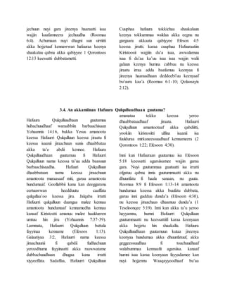 jechuun nuyi gara jireenya haaraatti isaa
wajjin kaafamneera jechuudha (Roomaa
6:4). Achumaan nuyi dhagni sun sirriitti
akka hojjetuuf kennawwan hafuuraa keenya
shaakaluu qabna akka qabiyyee 1 Qorontoos
12:13 keessatti dubbatametti.
Cuuphaa hafuura tokkichaa shaakaluun
keenya tokkummaa waldaa akka eegnu nu
gargaara akkaata qabiyyee Efeson 4:5
keessa jirutti. karaa cuuphaa Hafuuraatiin
Kiristoosii wajjiin du’a isaa, awwalamuu
isaa fi du’aa ka’uu isaa isaa wajjin walii
galuun keenya humna cubbuu nu keessa
jiraatu irraa adda baafamuu keenyaa fi
jireenya haaraadhaan deddeebi’uu keenyaaf
bu’uura kaa’a (Roomaa 6:1-10; Qolaasayis
2:12).
3.4. An akkamiinan Hafuura Qulqulluudhaan guutama?
Hafuura Qulqulluudhaan guutamuu
hubachuudhaaf waraabbiin barbaachisaan
Yohaannis 14:16, bakka Yesus amanoota
keessa Hafuurri Qulqulluun keessa jiraatu fi
keessa isaanii jiraachuun sunis dhaabbataa
akka ta’e abdii kennee. Hafuura
Qulqulluudhaan guutamuu fi Hafuurri
Qulqulluun nama keessa ta’uu adda baasuun
barbaachisaadha. Hafuuri Qulqulluun
dhaabbataan nama keessa jiraachuun
amantoota muraasaaf miti, garuu amantoota
hundumaaf. Goollabbii kana kan deeggaranu
eertuuwwan heedduutu caaffata
qulqullaa’oo keessa jiru. Jalqaba irratti
Hafuurri qulqulluun daangaa malee kennaa
amantoota hundumaaf kennamedha kennaa
kanaaf Kiristostti amanuu malee haaldureen
umtuu hin jiru (Yohaannis 7:37-39).
Lammata, Hafuurri Qulqulluun battala
fayyinaa kenname (Efesoos 1:13).
Galaatiyaa 3:2, Hafuurri nama keessa
jiraachuunii fi qabdii fudhachuun
yeroodhuma fayyinaatti akka raawwatame
dubbachuudhaan dhugaa kana irratti
xiyyeeffata. Sadaffaa, Hafuurri Qulqulluun
amanataa tokko keessa yeroo
dhaabbataadhaaf jiraata. Hafuurri
Qulqulluun amantootaaf akka qabdiitti,
yookiin kiristositti ulfina isaanii isa
fuulduraa mirkaneessuudhaaf kennameera (2
Qorontoos 1:22; Efesoon 4:30).
Inni kun Hafuuraan guutamuu isa Efesoon
5:18 keessatti agarsiisamee wajjin garaa
gara. Nuyi guutummaa guutuutti isa irratti
ofgatuu qabna innis guutummaatti akka nu
dhuunfatu fi haala sanaan, nu guuta.
Roomaa 8:9 fi Efesoon 1:13-14 amantoota
hundumaa keessa akka buufatu dubbata,
garuu inni gadduu danda’a (Efesoon 4:30),
nu keessa jiraachaas dhaamuu danda’a (1
Teseloonqee 5:19). Inni kun akka ta’u yeroo
hayyamnu, humni Hafuurri Qulqulluun
guutummaatti nu keessattiifi karaa keenyaan
akka hojjetu hin shaakallu. Hafuura
Qulqulluudhaan guutamuun kutaa jireenya
keenyaa hundumaa akka dhuunfatuuf, akka
geggeessuudhaa fi toachuudhaaf
walabummaa kennaafii agarsiisa. kanaaf
humni isaa karaa keenyaan fayyadamee kan
nuyi hojjennu Waaqayyoodhaaf bu’aa
 