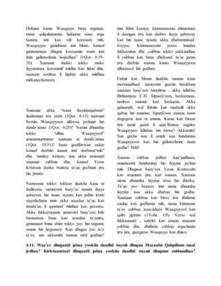 Hafuura kanas Waaqayyo biraa argattan,
mana qulquluummaa hafuuraa isaas erga
taatani, isin kan ofii keessanii miti,
Waaqayyoo gatiidhaan isin bitate, kanaaf
guutummaan dhagna keessaniin waan inni
ittiin gallateefamu hojjedhaa” (1Qor. 6:19-
20). Xuuxuun shakki tokko malee
fayyummaa keessaniif miidha kan fiduu dha.
xuuxuun sombaa fi laphee akka miidhuu
mirkaneefameera.
Xuuxuun akka “waan faayidaaqabuuti”
ilaalamuun irra jirahi (1Qor. 6:12) xuuxuun
fooniin Waaqayyoon ulfeessa jechuun hin
danda’amaa (1Qor. 6:20)? Namni dhuunfaa
tokko “ulfina Waaqayyoof”
amanamummaan xuuxuun ni danda’amaa
(1Qor. 10:31)? Isaan gaaffiiwwan sadan
kanaaf deebiin isaanii inni deebissu“miti”
dha. hundee kanaan, nun akka amanuuti
xuuxuun cubbuu dha, kanaaf Yesus
Kristosin duuka buutota ta’uu gochuun irra
hin jiraatu.
Namoonni tokko tokkoo ilaalcha kana ni
faalleessu, namoonni baay’ee nyaata fayya
qabeessa hin taane nyaatu kan jedhu irratti
xiyyafachuun innis akka araadaa ta’uu kan
danda’uu fi qaamaaf miidhaa kan geessisu.
Akka fakkeenyaatis namootni baay’een bifa
hamaataan buna kan araadan ta’aniiru,
ganamaan buna shiini tokko yoo hin arganne
amma hin hojjeneeti. Kun dhugaa yoo ta’e
ta’es, sun akkamitti xuuxuu sirrii godhaa?
inni falmi keenya, kiristaanoonni diinummaa
fi daangaa irra kan darbee fayya qabeessa
kan hin taane nyaata akka dhabamsiisuuf.
Eeyyee, Kiristaanoonni yeroo hundaa
fakkeesituu dha ,cubbuu tokko yakkuudhaa
fi cubbuu kan biraa dhoksuuf, ta’us garuu
irra deebiin xuuxuu kanas Waaqayyoon
ulfeessuuf hin godhan.
Falmii kan biraan ilaalcha xuuxuu kana
mormuudhaaf, namoonni gaariin heedduun
xuuxaan baay’een turaniiruu , akka lallabaa
Biritaaniyaa C.H. Sipaarji’oon, beekamaan,
tamboo tuutuun kan beekamu. Akka
gahaanab, wal falmiin kun madaalli akka
qabuu hin amannu. Siparji’oon xuuxuu isaan
dogogora isaa ni amana. Karaa kan biraan
inni nama gaarii fi ajaa’ibsiisaa sagalee
Waaqayyoo lallabaa hin turree? Akkamitti!
Sun gocha isaa fi amala isaa hundumaa
Waaqayyoon kan hin gallateefanne isaan
godha? Mitii!
Xuuxuu cubbuu jedhee kaa’uudhaan,
amantootni hundumtuu hin fayyine jechuu
miti. Dhugaan baay’een Yesus Kristoositti
kan amannan jiru, kan xuuxan. Xuuxuun
nama dhuunfaa fayyina irraa hin dhorku.
Ta’uu yoo baatees inni nama dhuunfaa
fayyina isaa akka dhabuu hin godhu.
Xuuxuun cubbuu kan biroo irra dhiifama
caaluu kan godhamu miti, nama kiristaana
ta’es cubbuu isaas/ishees Waaqayyoof kan
qalbi jijjiratu (1Yoha. 1:9). Yeroo wal
fakkaataatti , sabritti kan amanu xuuxuun
cubbuu dha, dhiifama cubbuu argachuutu
irra jira, gaargarsa Waaqayyo kan dhiisu.
4.11. Waa’ee dhugaatii jabaa yookiin daadhii waynii dhuguu Macaafni Qulqulluun maal
jedhaa? Kiristaanotaaf dhugaatii jabaa yookiin daadhii waynii dhuguun cubbuudhaa?
 