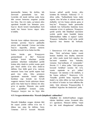 ijaarameedha humaas hin deebisu, lafa
duwwaatti gammaduuttii kan hafe.
Looteriinis ofii isaanii mul’isuu yaalu, karaa
ittiin carraan barnootaa aragaman yookiin
kan biraa. Haa ta’u malee, qo’annoon akka
agarsiisutti lootariitti kan hirmaatan yeroo
baay’ee tikeetii lootarii kutachuudhaan horii
isaanii kan baasan keessa xiqqoo akka
ta’aniidha.
Hawwiin karaa salphaan durooomuu yaaduu
mormuun qoromsa baay’ee guddaadha
jarreen abdii kutataniif. Carraan moo’achuu
baay’ee xiqqoodha, jireenya namoota
heedduu keessatti bu’aa baduu kan fidu.
Lottoo lotoriin gara Waaqayyoon
gammachiisuutti ni fida? Namoonni
heedduun lootarii tabachuun yookiin
quumaara tabachuun waldaadhaaf qarshiii
kennuu akka danda’an yookiin waanta gaarii
gara biraaf sababa ta’uu akka danda’an
dubbatu. Kun fedhii gaarii ta’us, namoota
muraasatu karaa kana qarshii argatan hojii
gaarii irraa olchu. Akka qorannoon
agarsiisuutti namootiin lootarii injifatan
heedduun erga lootariin sun ba’eefii
waggoota muraasa booda qabeenyaa duraan
qaban irraa haala baay’ee rakkisaa irra akka
ga’an ni agarsiisa. Muraasin, utuu qarshii
waan gaariidhaaf kennanii caalaa,
Waaqayyo kaayyoo isaa isa biyya lafaa
keessaa qabuuf qarshii keenya akka
kenninnu hin barbaadu. Fakkeenyi 13: 11
akkas jedha, “badhaadhumni karaa malee
argamu, irraa hir’achaa ni adeema namni itti
dadhabbe wal irra buusaa adeemu garuu ni
baay’ata.” Waaqayyo hunda gararraadha
waldaafis kan barbaachisu hundumaa karaa
amanamaa ta’een ni qopheessa. Waaqayyoo
qarshii qoricha ittiin bituudhaaf arjoomame
yookiin qarshii mana baankiitii hatame
fudhachuudhaan hulfina ni argataa? Lakkii.
Waaqayyo badhaadhaa ta’uuf jecha qarshii
hiyyeessa irraa hatames hin barbaadu.
1 Ximootewoos 6:10 akkas jechuun nutty
hima, “Horii jaal’achuun hundee waanti
hamaan hundinuu irraa latudha; namoonni
gar tokko yaada isaanii horii argachuu irra
kaa’atanii amanticha irraa badaniiru,
waraansa baay’eedhaanis of waraananiiru.”
Ibrootin 13: 5 akkas jedha, “Akki jireenya
keessanii horiidhaaf sassataa hin ta’in,
waanta argattaniin nu ga’a jedhaa!
Waaqayyo ‘ani matumaa si hin dadhabu, si
hin buusus jedheera.’” Maatewoos 6:24,
“Eenyullee gooftolii lamaa hojjechuu hin
danda’u isa tokko jibbee isa kaan jaal’achuu
isa tokkoof of kennee isa kaan tuffachuu dha
malee. Isinis akkasuma Waaqayyoodhaa fi
horiidhaaf hojjechuu hin dandeessan” jedha.
4.13. Seeggaa rukutuun-akka Macaafa Qulqulluutti cubbuudhaa?
Macaafni Qulqulluun seeggaa rukutuun ifatti
hin caqasu yookiin cubbuu ta’uu isaa fi
dhiisuu isaa umaa hin dubbatu. Seera
Uumamaa 38:9-10 keessatti Macaafni
Qulqulluun irra deddeebi’uudhaan seeggaa
rukutuu ilaalchisee seenaa Awunaanii akka
ta’e agarsiiseera. Muraasni dubbisa “sanyii
kee lafa irratti dhangalaasuun” cubbuudha
 