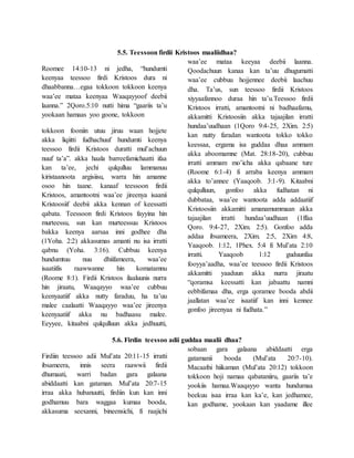 5.5. Teessoon firdii Kristoos maaliidhaa?
Roomee 14:10-13 ni jedha, “hundumti
keenyaa teessoo firdi Kristoos dura ni
dhaabbanna…egaa tokkoon tokkoon keenya
waa’ee mataa keenyaa Waaqayyoof deebii
laanna.” 2Qoro.5:10 nutti hima “gaariis ta’u
yookaan hamaas yoo goone, tokkoon
tokkoon fooniin utuu jiruu waan hojjete
akka liqiitti fudhachuuf hundumti keenya
teessoo firdii Kristoos duratti mul’achuun
nuuf ta’a”. akka haala barreefamichaatti ifaa
kan ta’ee, jechi qulqulluu lammanuu
kiristaanoota argisiisu, warra hin amanne
osoo hin taane. kanaaf teessoon firdii
Kristoos, amantootni waa’ee jireenya isaanii
Kristoosiif deebii akka kennan of keessatti
qabata. Teessoon firdi Kristoos fayyina hin
murteessu, sun kan murteessuu Kristoos
bakka keenya aarsaa inni godhee dha
(1Yoha. 2:2) akkasumas amanti nu isa irratti
qabnu (Yoha. 3:16). Cubbuu keenya
hundumtuu nuu dhiifameera, waa’ee
isaatiifis raawwanne hin komatamnu
(Roome 8:1). Firdii Kristoos ilaaluunis nurra
hin jiraatu, Waaqayyo waa’ee cubbuu
keenyaatiif akka nutty faraduu, ha ta’uu
malee caalaatti Waaqayyo waa’ee jireenya
keenyaatiif akka nu badhaasu malee.
Eeyyee, kitaabni qulqulluun akka jedhuutti,
waa’ee mataa keeyaa deebii laanna.
Qoodachuun kanaa kan ta’uu dhugumatti
waa’ee cubbuu hojjennee deebii laachuu
dha. Ta’us, sun teessoo firdii Kristoos
xiyyaafannoo duraa hin ta’u.Teessoo firdii
Kristoos irratti, amantootni ni badhaafamu,
akkamitti Kristoosiin akka tajaajilan irratti
hundaa’uudhaan (1Qoro 9:4-25, 2Xim. 2:5)
kan nutty faradan wantoota tokko tokko
keessaa, ergama isa guddaa dhaa ammam
akka aboomamne (Mat. 28:18-20), cubbuu
irratti ammam mo’icha akka qabaane ture
(Roome 6:1-4) fi arraba keenya ammam
akka to’annee (Yaaqoob. 3:1-9). Kitaabni
qulqulluun, gonfoo akka fudhatan ni
dubbataa, waa’ee wantoota adda addaatiif
Kristoosiin akkamitti amanamummaan akka
tajaajilan irratti hundaa’uudhaan (1ffaa
Qoro. 9:4-27, 2Xim. 2:5). Gonfoo adda
addaa ibsameera, 2Xim. 2:5, 2Xim 4:8,
Yaaqoob. 1:12, 1Phex. 5:4 fi Mul’ata 2:10
irratti. Yaaqoob 1:12 guduunfaa
fooyya’aadha, waa’ee teessoo firdii Kristoos
akkamitti yaaduun akka nurra jiraatu
“qoramsa keessatti kan jabaattu namni
eebbifamaa dha, erga qoramee booda abdii
jaallatan waa’ee isaatiif kan inni kennee
gonfoo jireenyaa ni fudhata.”
5.6. Firdin teessoo adii guddaa maalii dhaa?
Firdiin teessoo adii Mul’ata 20:11-15 irratti
ibsameera, innis seera raawwii firdii
dhumaati, warri badan gara galaana
abiddaatti kan gataman. Mul’ata 20:7-15
irraa akka hubanuutti, firdiin kun kan inni
godhamuu bara waggaa kumaa booda,
akkasuma seexanni, bineensichi, fi raajichi
sobaan gara galaana abiddaatti erga
gatamanii booda (Mul’ata 20:7-10).
Macaafni hiikaman (Mul’ata 20:12) tokkoon
tokkoon hoji namaa qabataniiru, gaariis ta’e
yookiis hamaa.Waaqayyo wanta hundumaa
beekuu isaa irraa kan ka’e, kan jedhamee,
kan godhame, yookaan kan yaadame illee
 